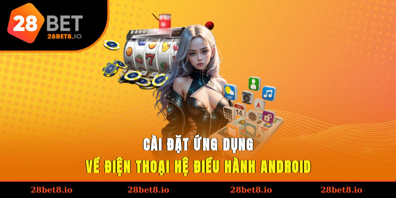 Cài đặt ứng dụng về điện thoại hệ điều hành Android
