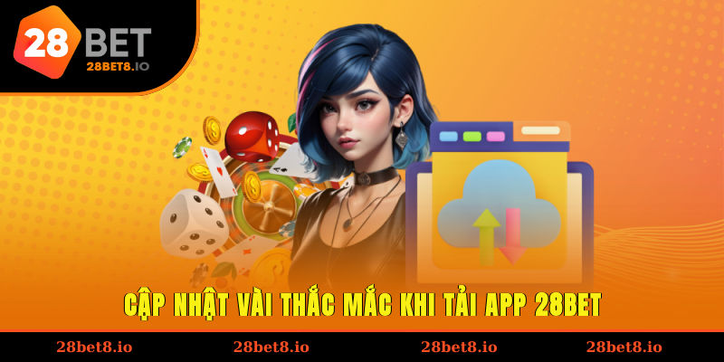 Cập nhật vài thắc mắc khi tải app 28BET