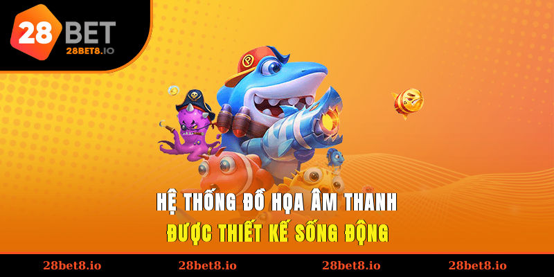 Hệ thống đồ họa, âm thanh được thiết kế sống động