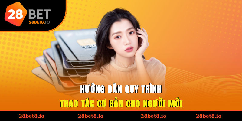 Hướng dẫn quy trình thao tác cơ bản cho người mới