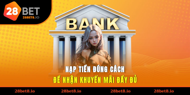 Nạp tiền 28BET đúng cách để nhận khuyến mãi đầy đủ