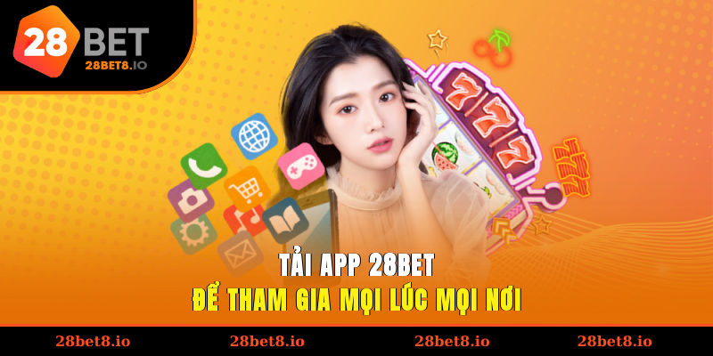 Tải app 28BET để tham gia mọi lúc, mọi nơi